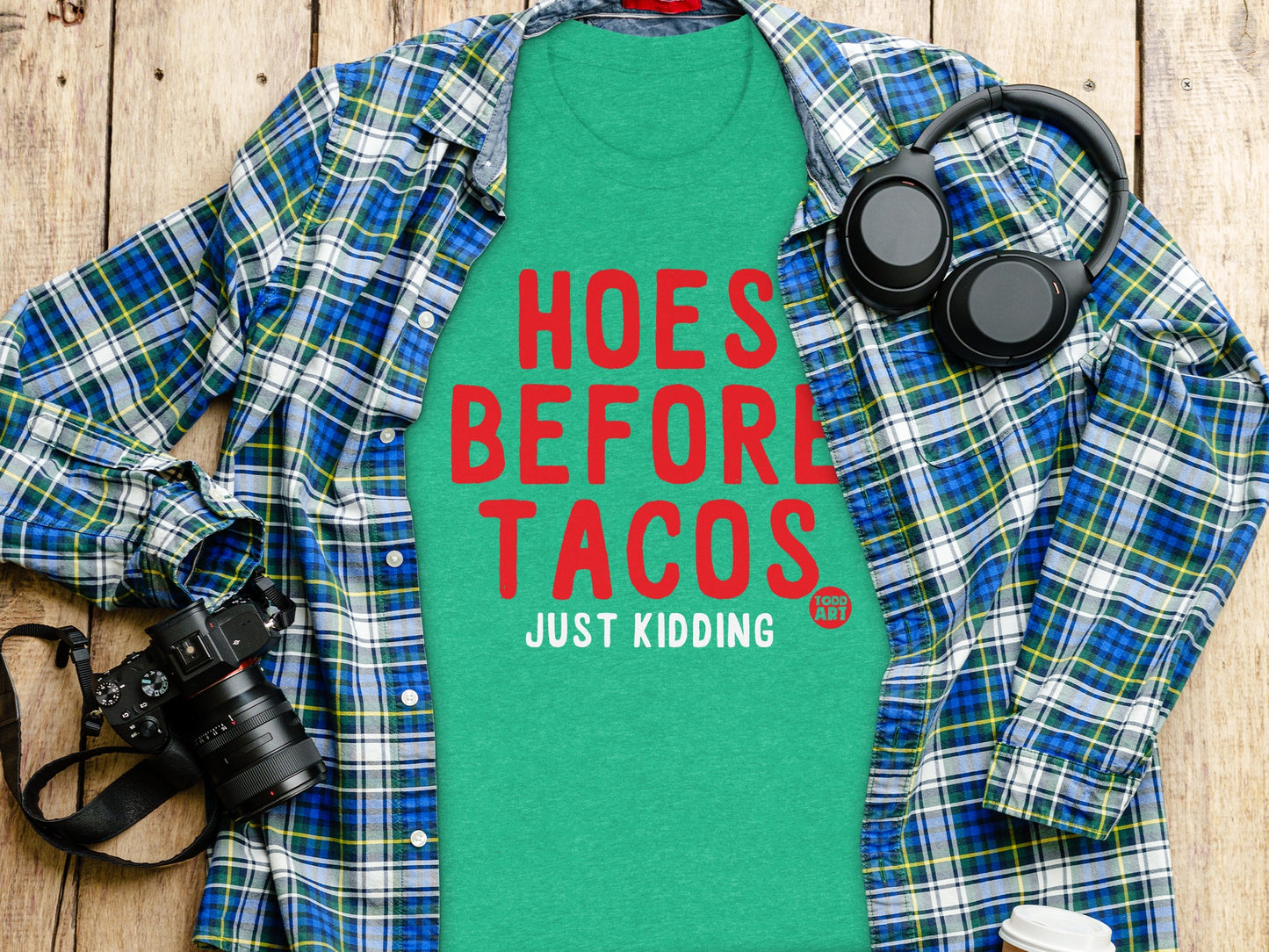 Hoes Before Tacos Just Kidding Funny Shirt