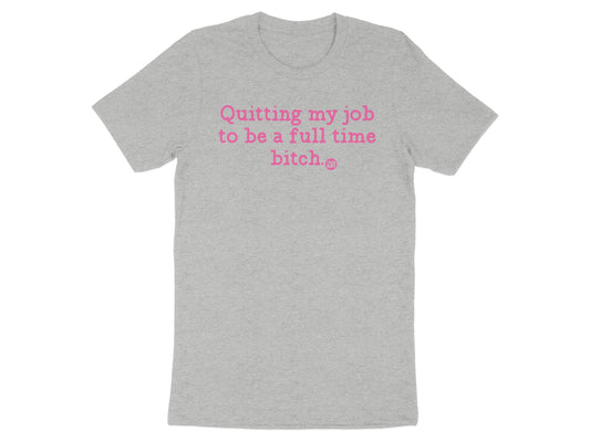 Quitting my job to be a full time bitch t-shirt product