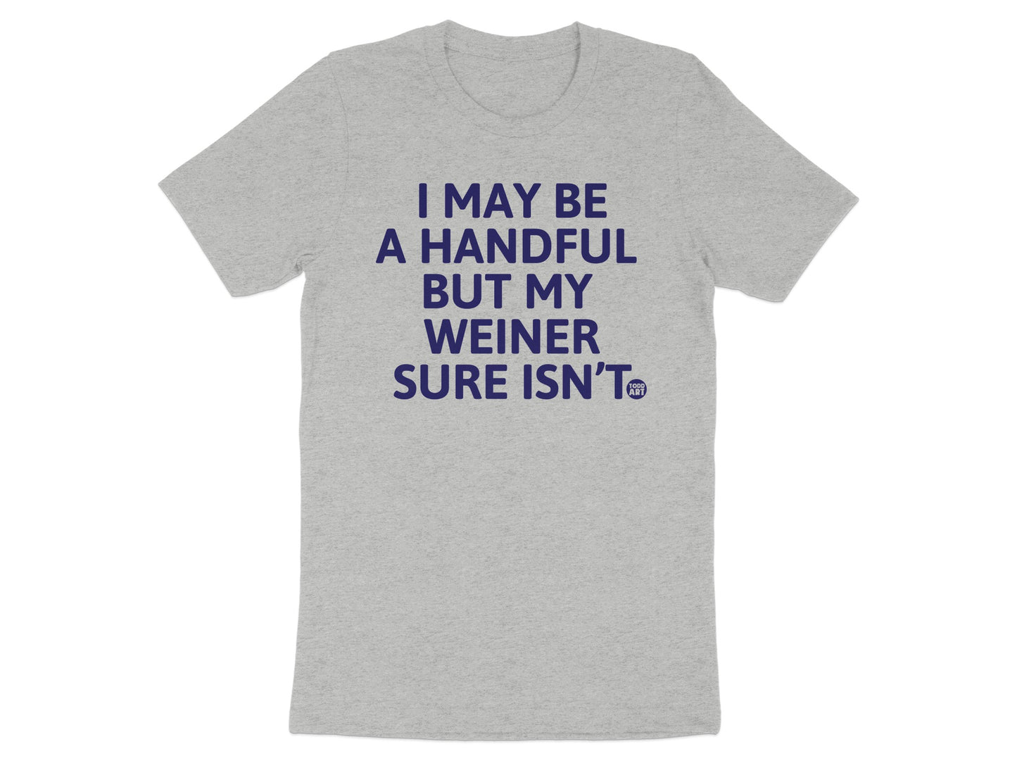 I May Be A Handful But My Weiner Sure Isn't T-Shirt product