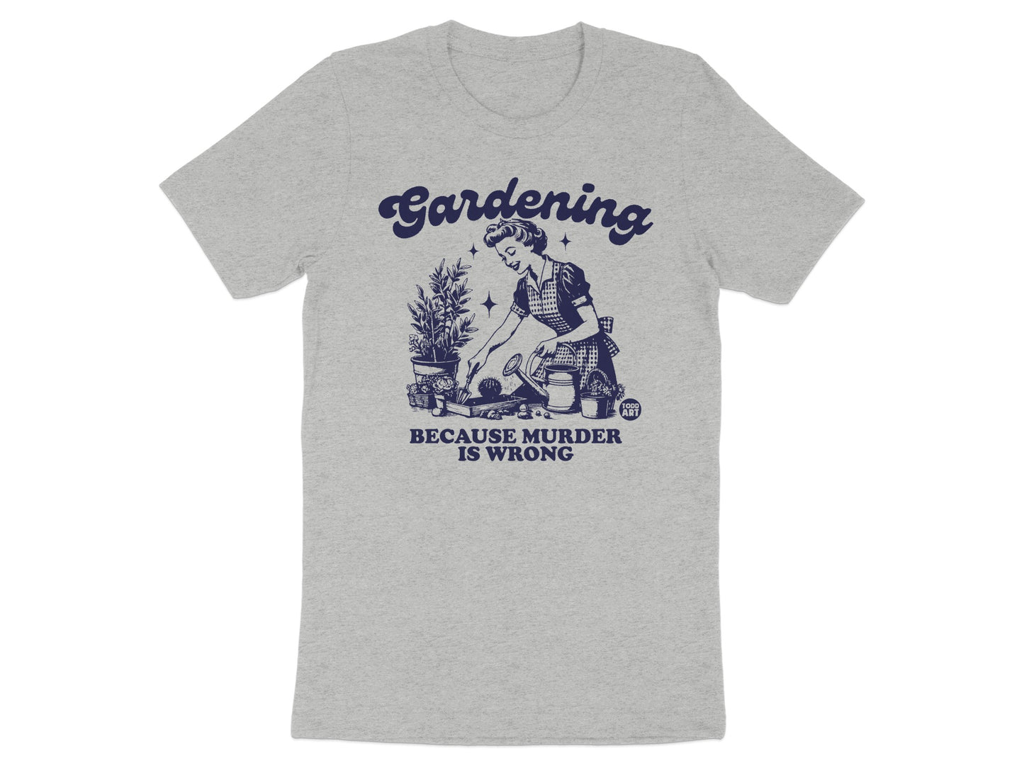Gardening Because Murder Is Wrong T-shirt