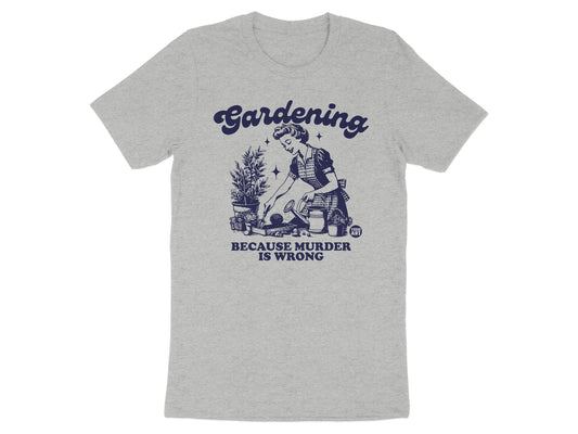 Gardening Because Murder Is Wrong T-shirt