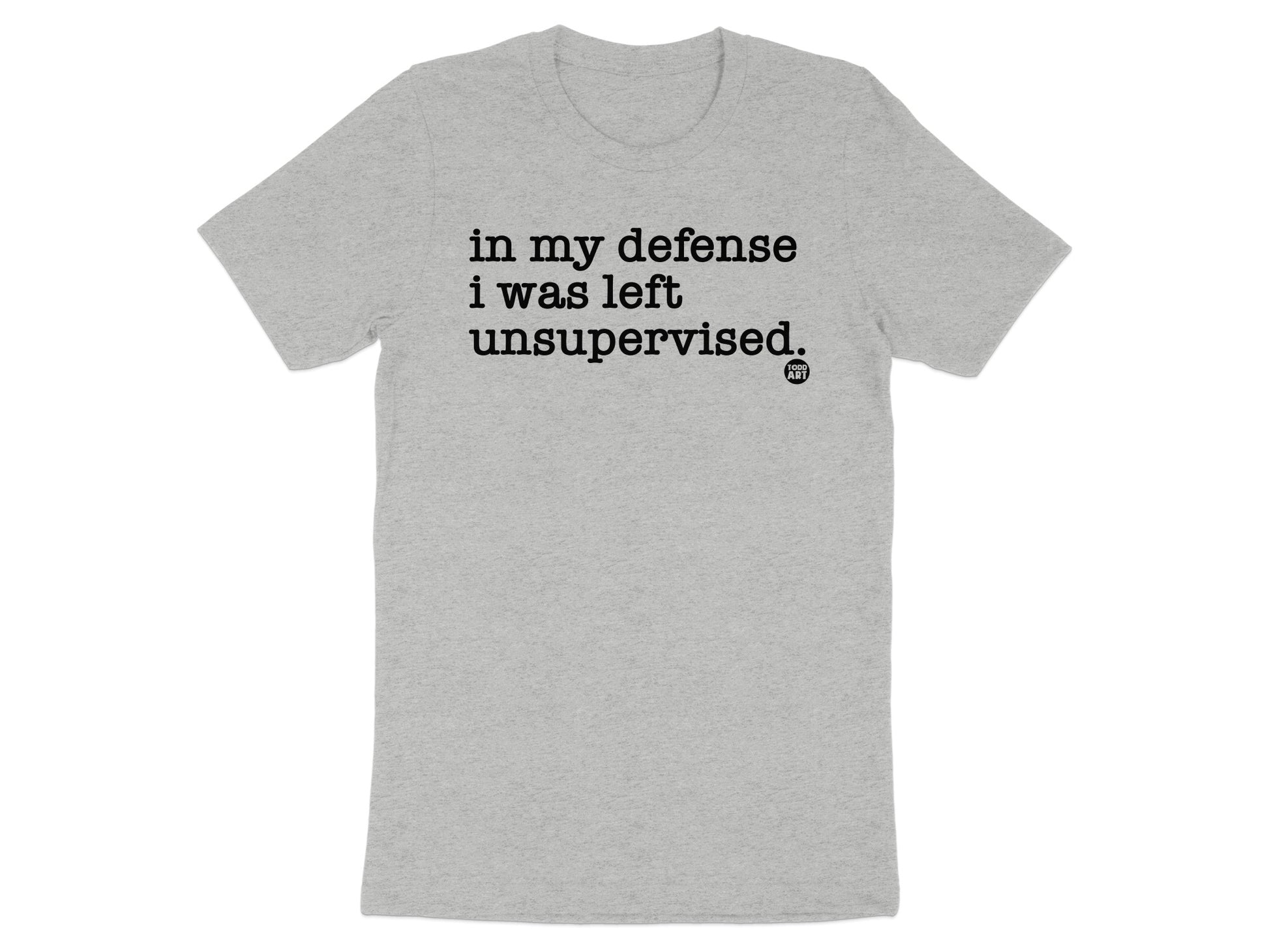 In My Defense I Was Left Unsupervised T-Shirt product