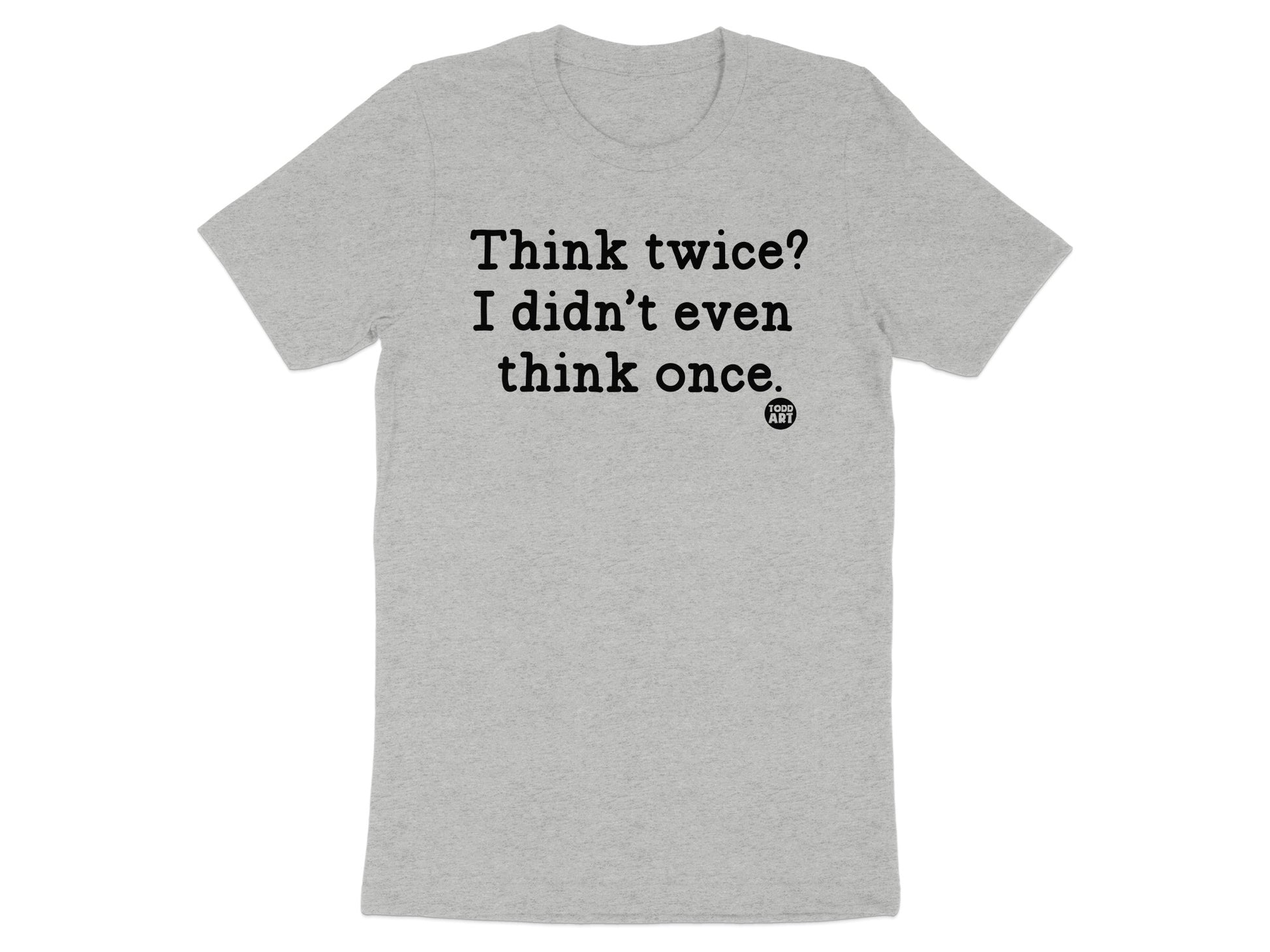 Think Twice I Didn't Even Think Once T-Shirt product type