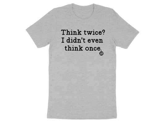 Think Twice I Didn't Even Think Once T-Shirt product type