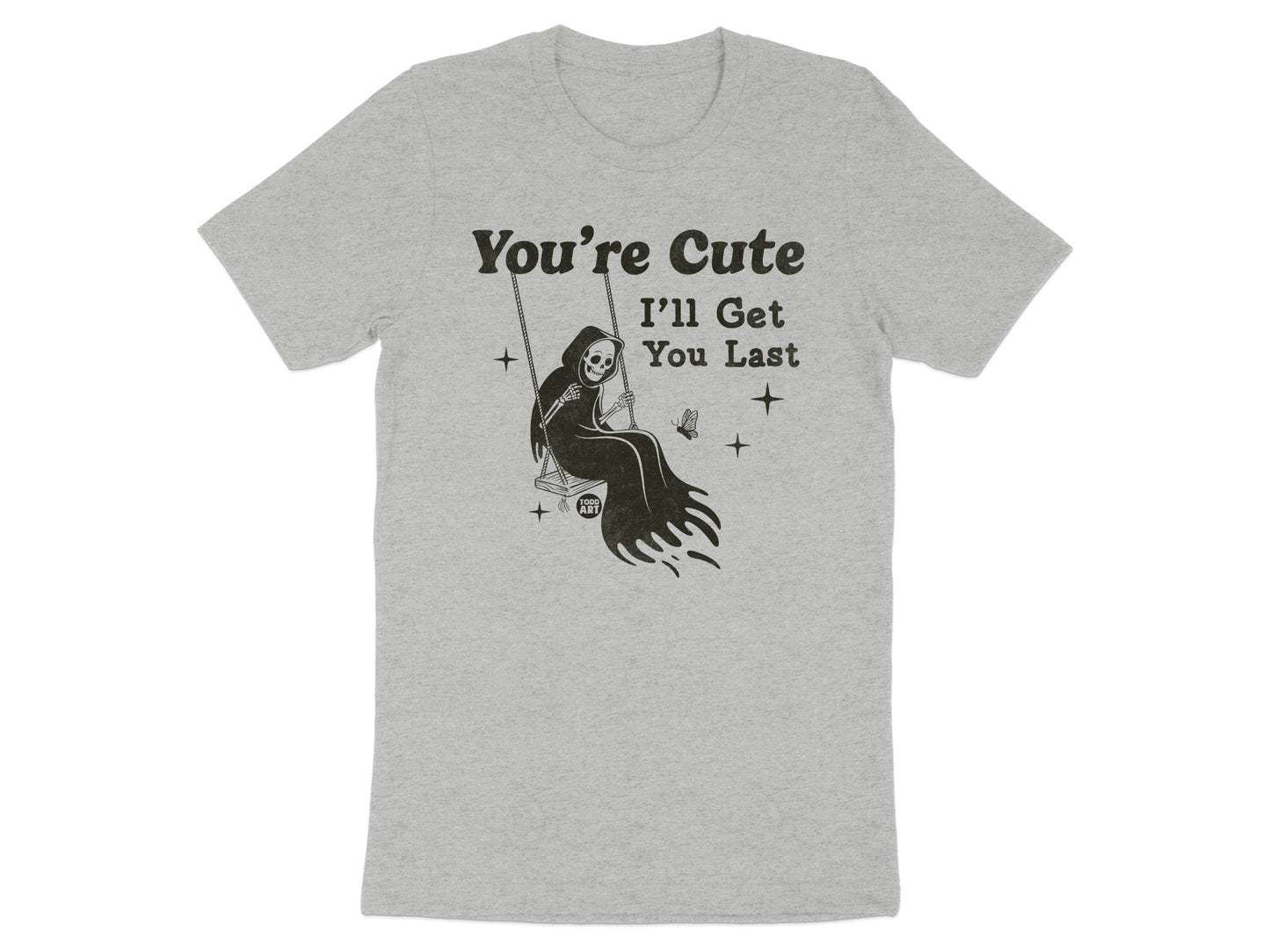 You're Cute I'll Get You Last Grim Reaper T-Shirt