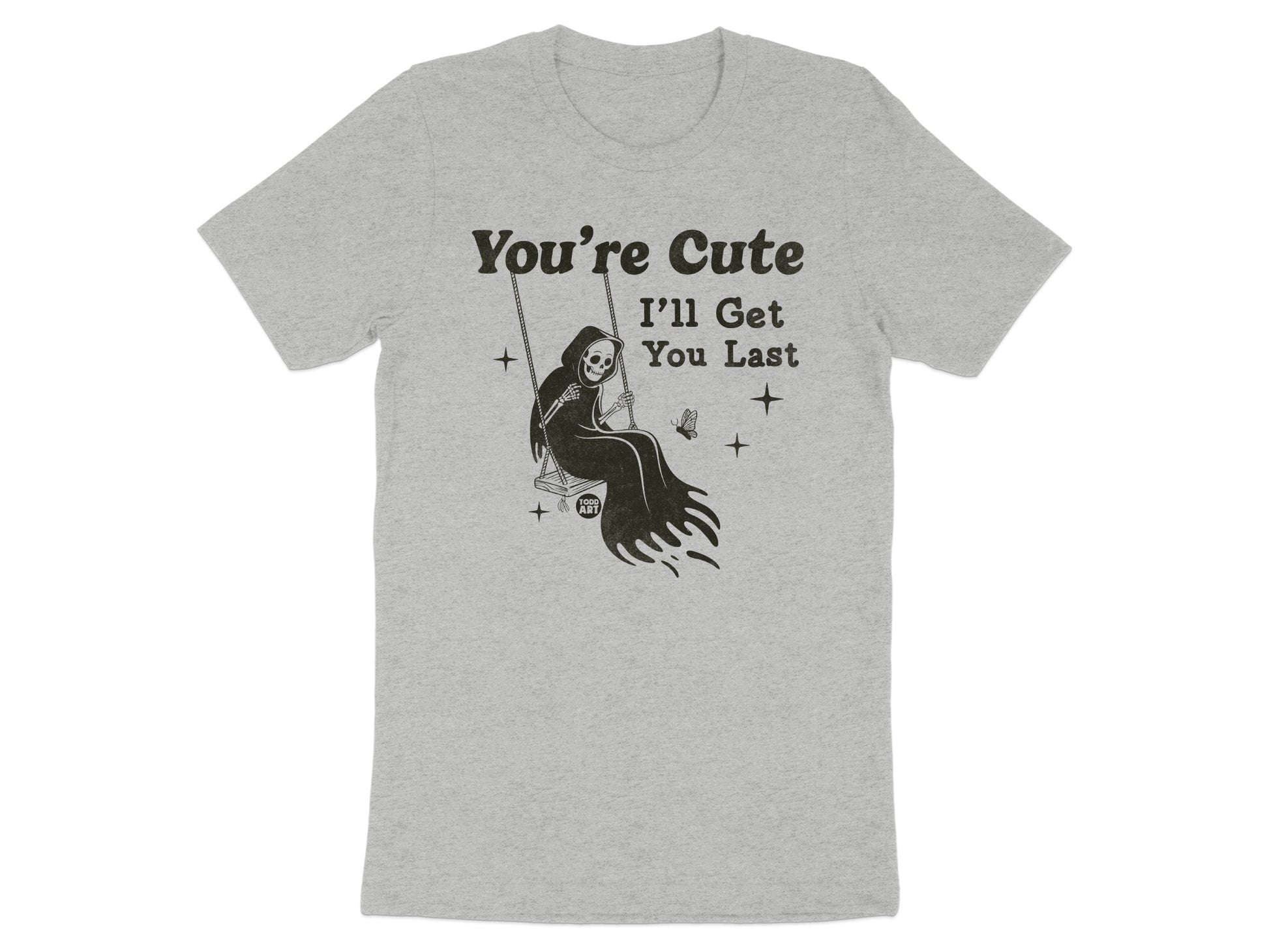 You're Cute I'll Get You Last Grim Reaper T-Shirt
