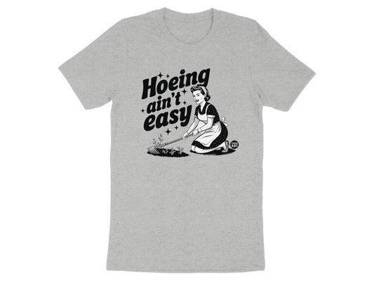 Hoeing Ain't Easy Graphic Tee Shirt for Gardening