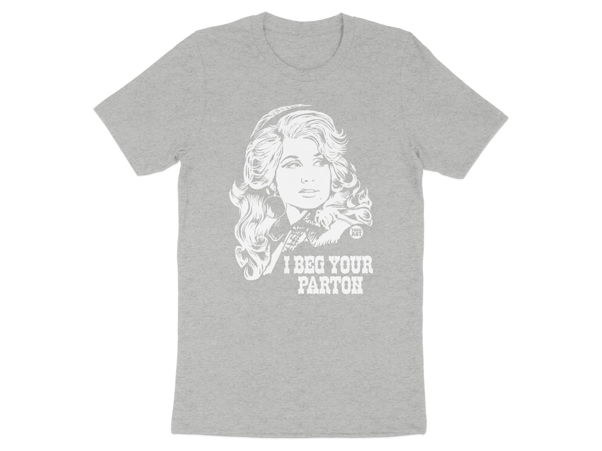 I Beg Your Parton Graphic Tee Shirt