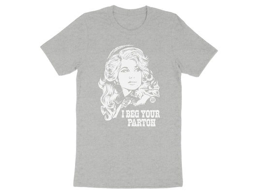 I Beg Your Parton Graphic Tee Shirt