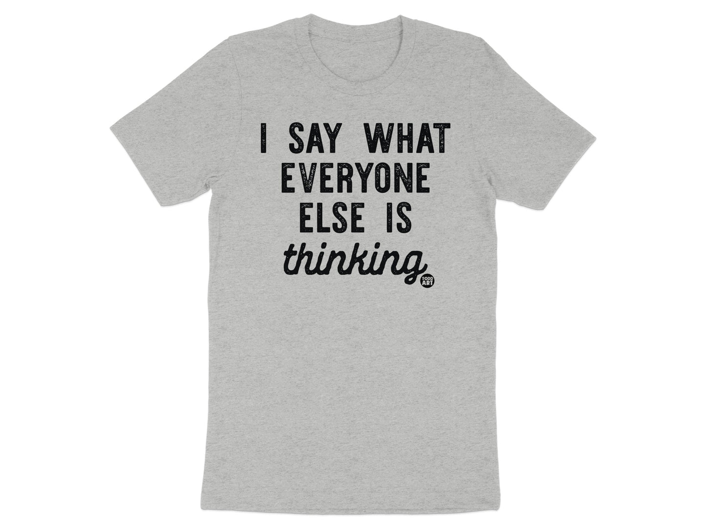 I Say What Everyone Else Is Thinking T-shirt product type