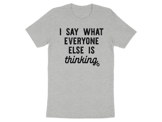 I Say What Everyone Else Is Thinking T-shirt product type