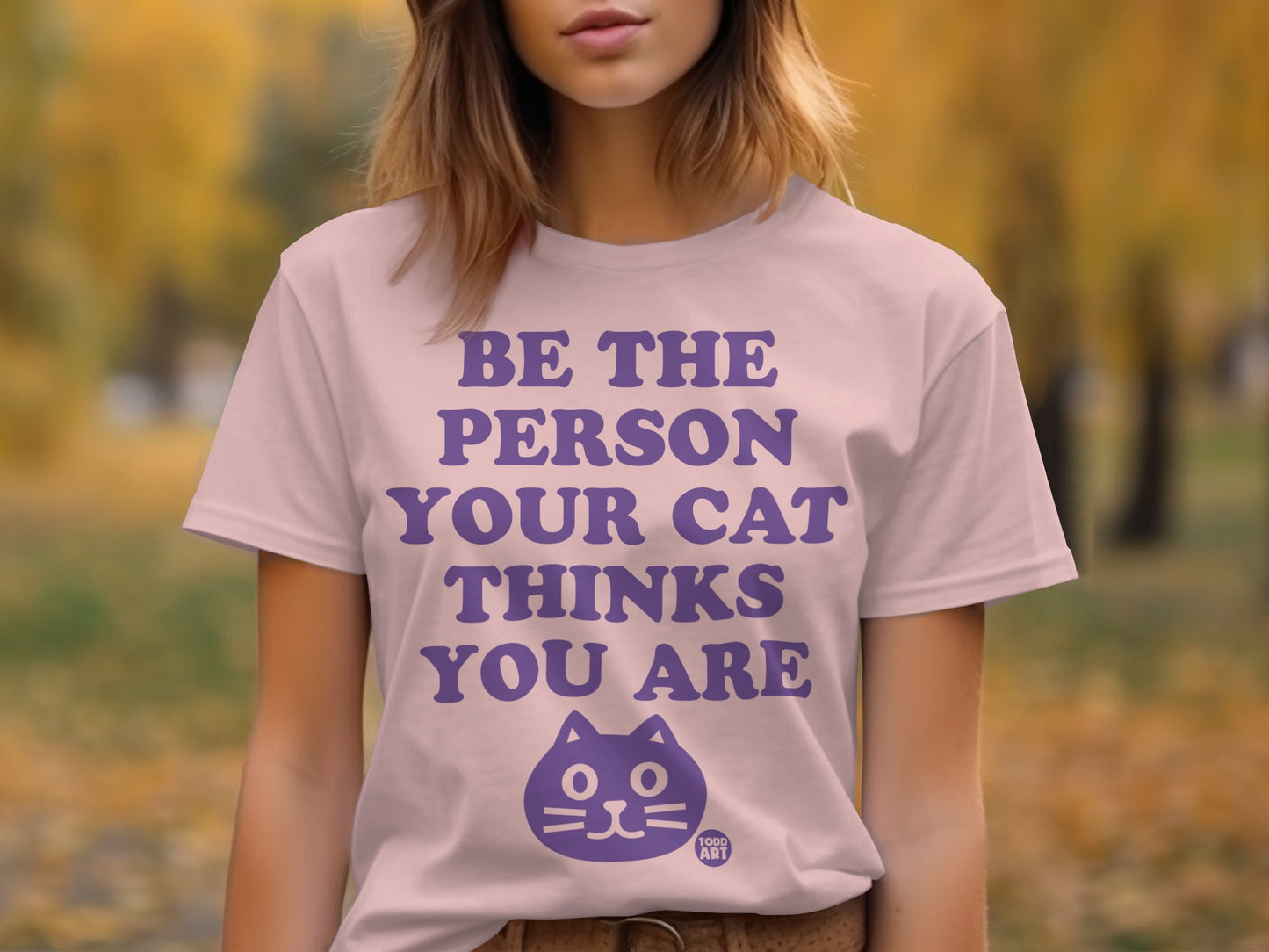Be the Person Your Cat Thinks You Are shirt