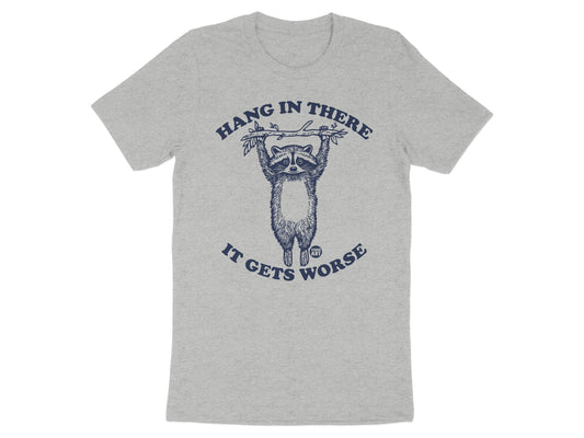 Hang In There It Gets Worse T-shirt
