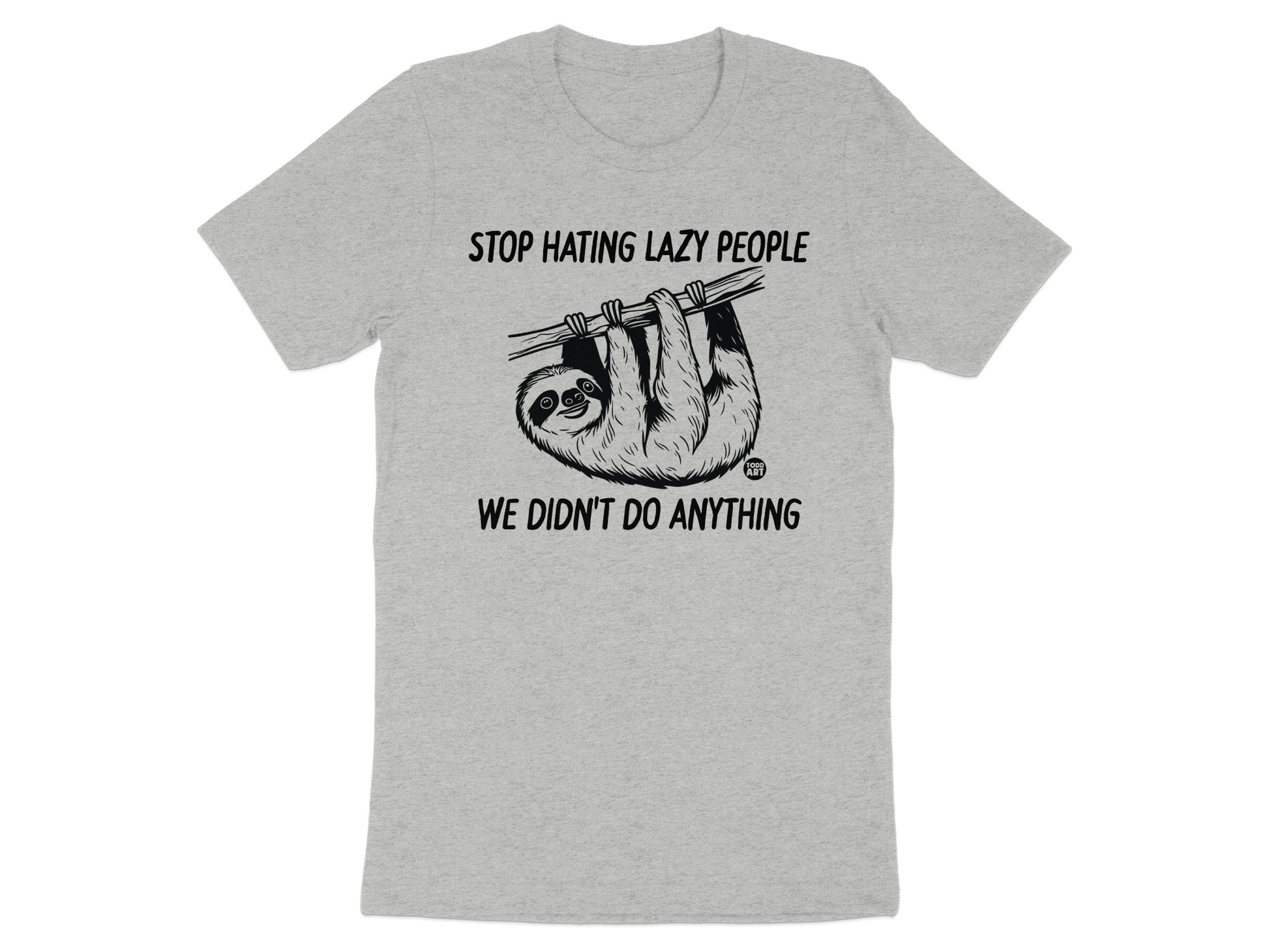Stop Hating Lazy People We Didn't Do Anything shirt