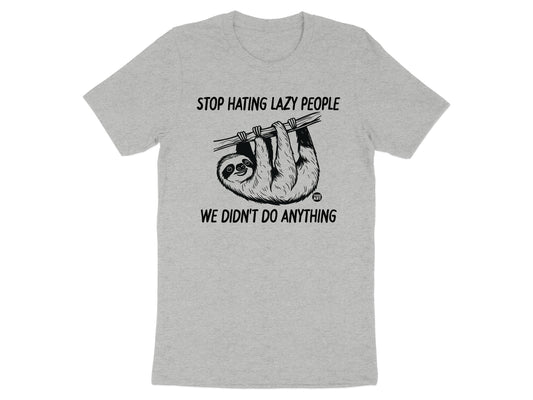 Stop Hating Lazy People We Didn't Do Anything shirt