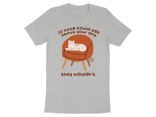 If Cats Could Ask About Your Day They Wouldn't t-shirt
