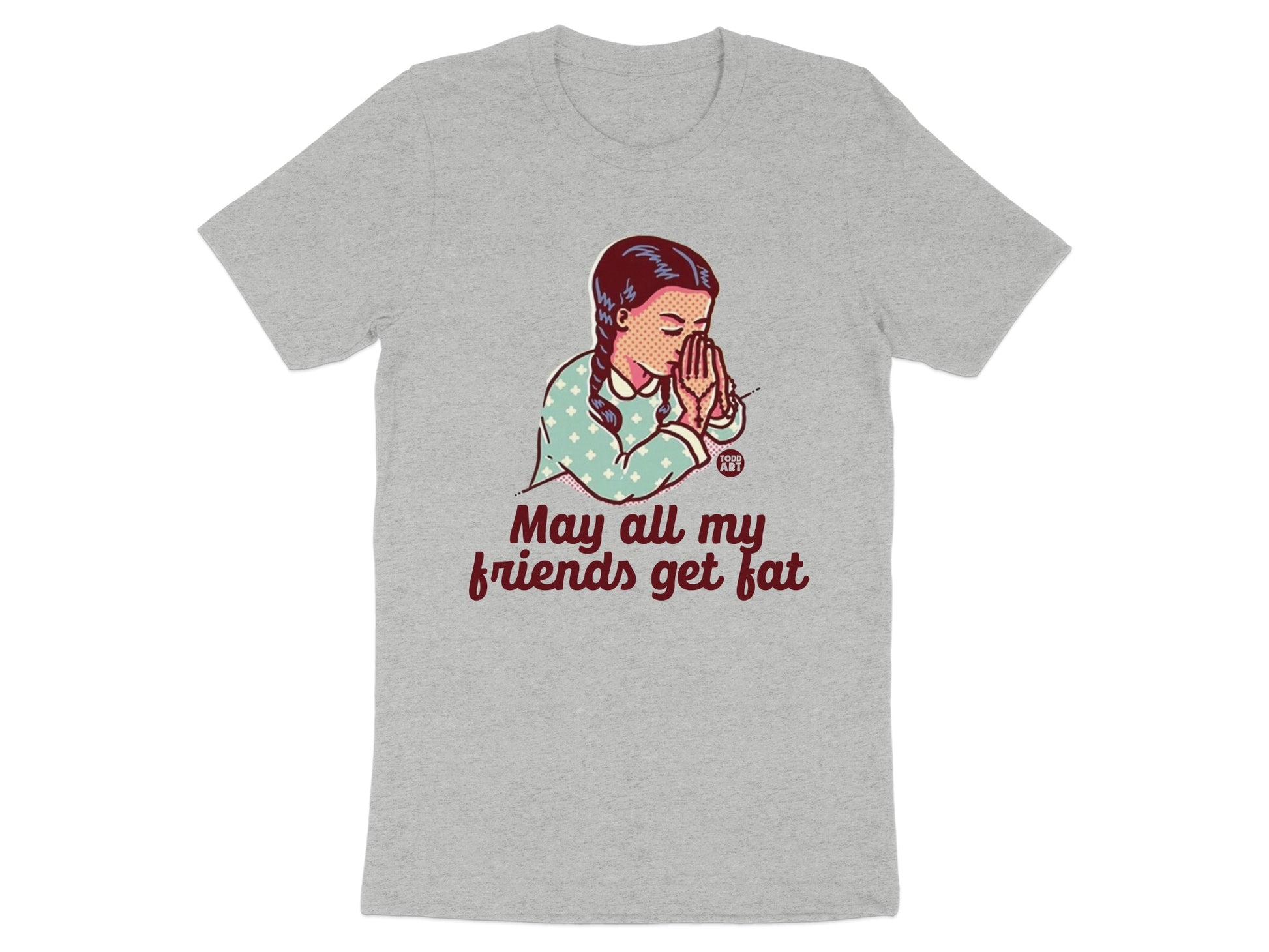 May All My Friends Get Fat T-shirt