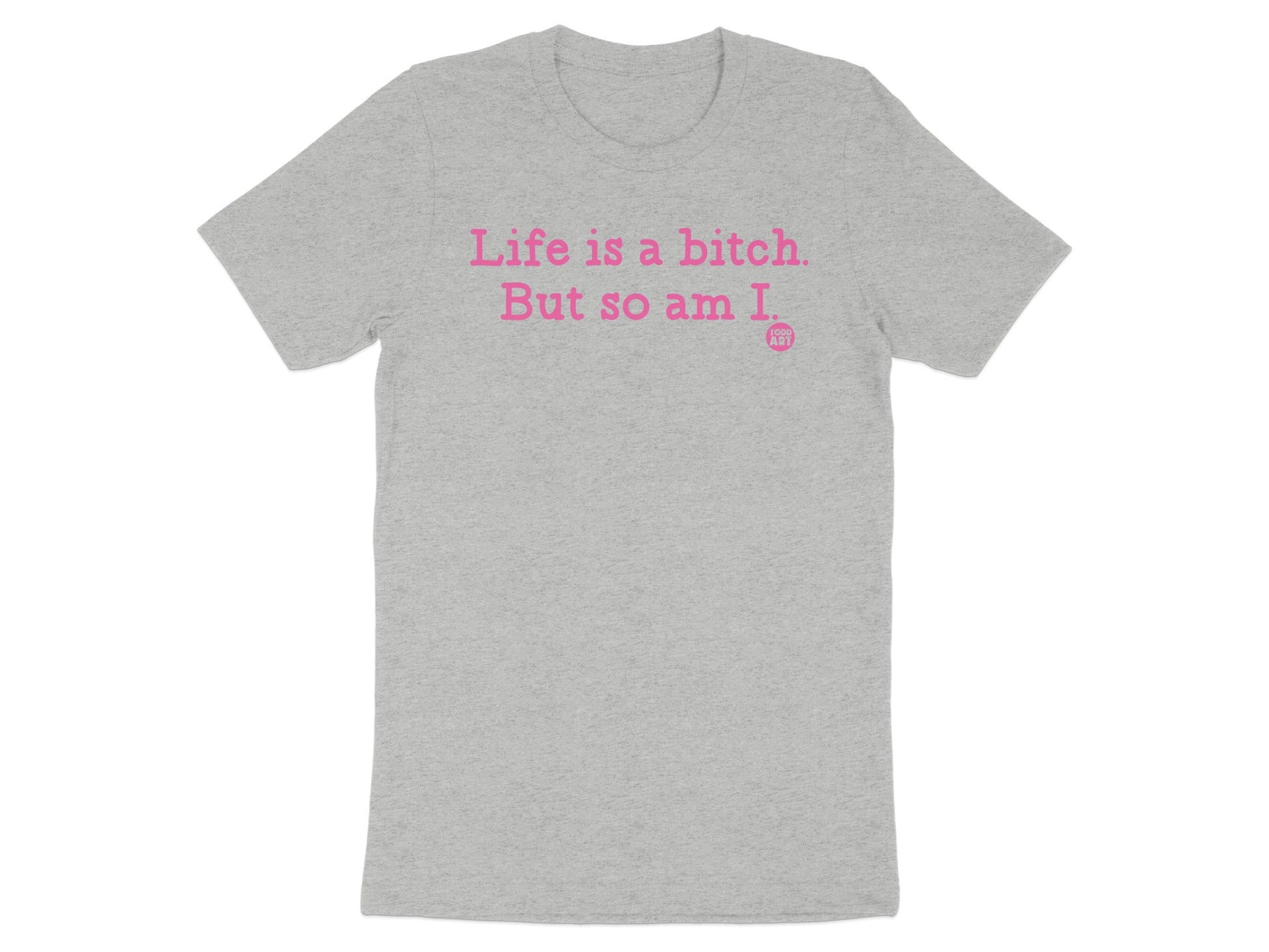Life is a bitch But so am I T-shirt product