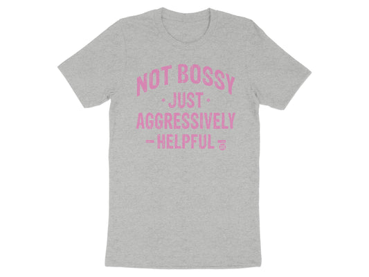Not Bossy Just Aggressively Helpful T-shirt product