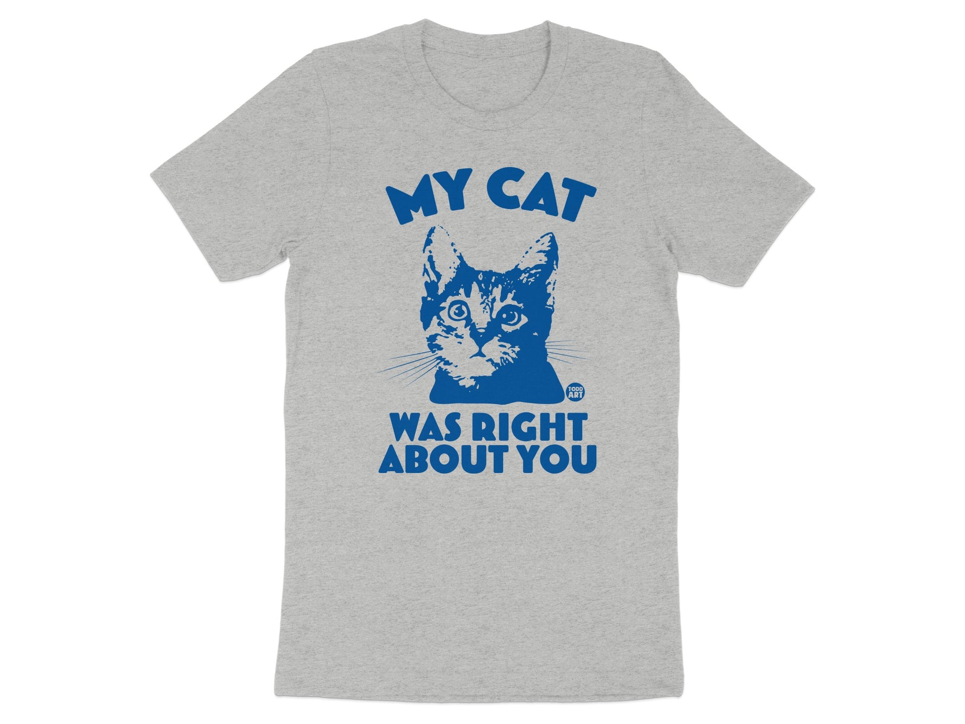 MY CAT WAS RIGHT ABOUT YOU Graphic T-shirt product type