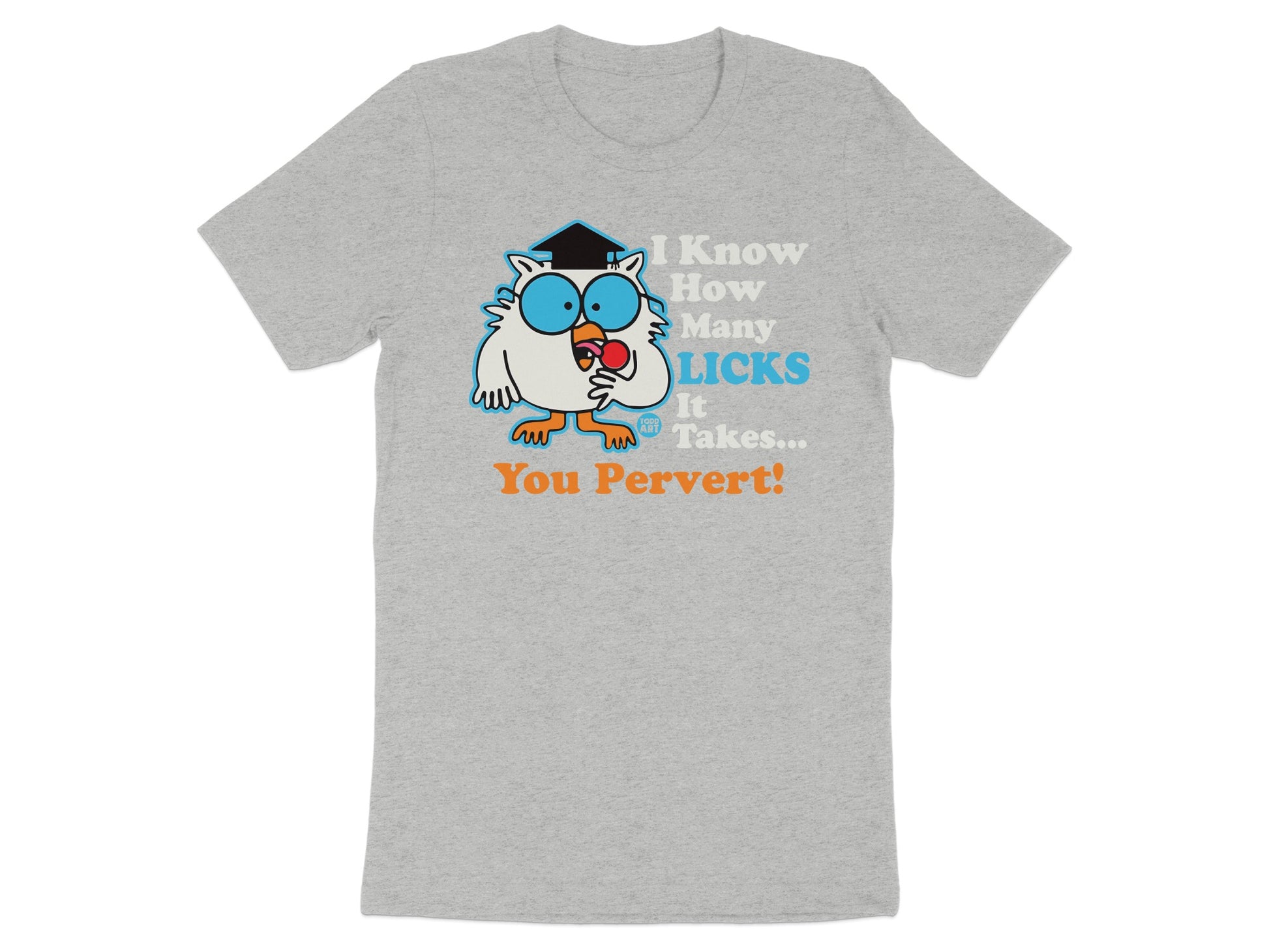 I Know How Many Licks It Takes You Pervert T-shirt