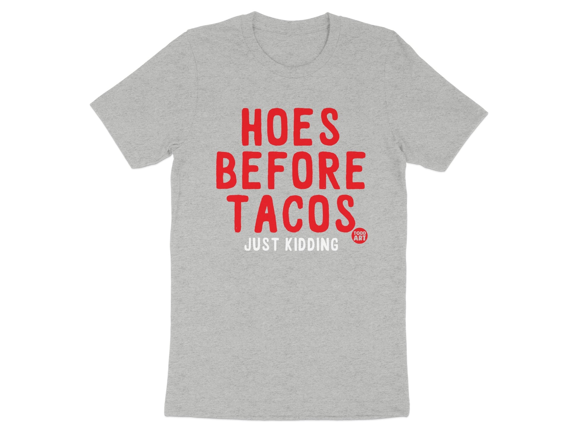 Hoes Before Tacos Just Kidding Funny T-Shirt