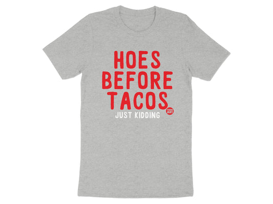 Hoes Before Tacos Just Kidding Funny T-Shirt