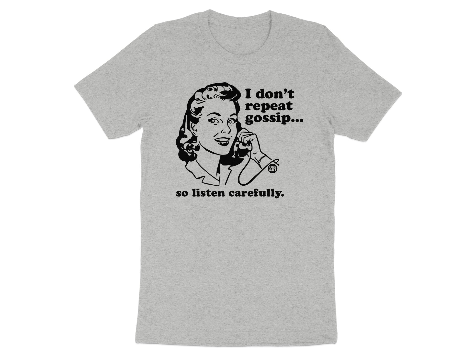 I don't repeat gossip so listen carefully t-shirt