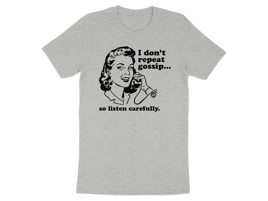 I don't repeat gossip so listen carefully t-shirt