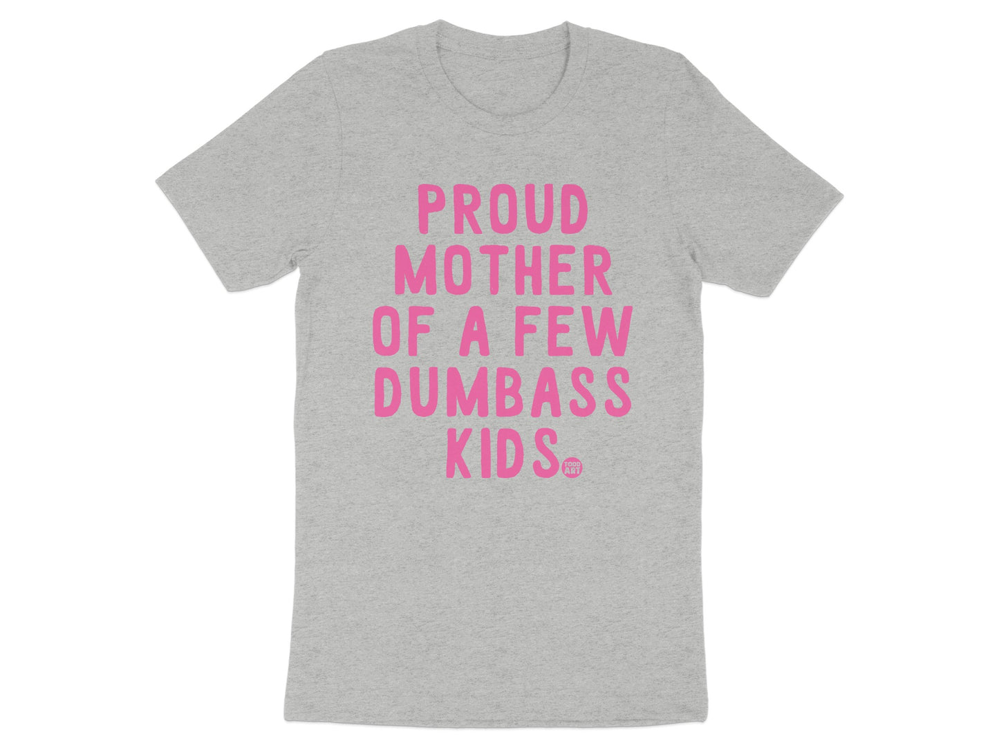 Proud Mother Of A Few Dumbass Kids T-Shirt product