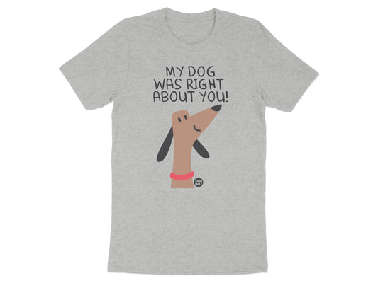 My Dog Was Right About You Dachshund Graphic Shirt