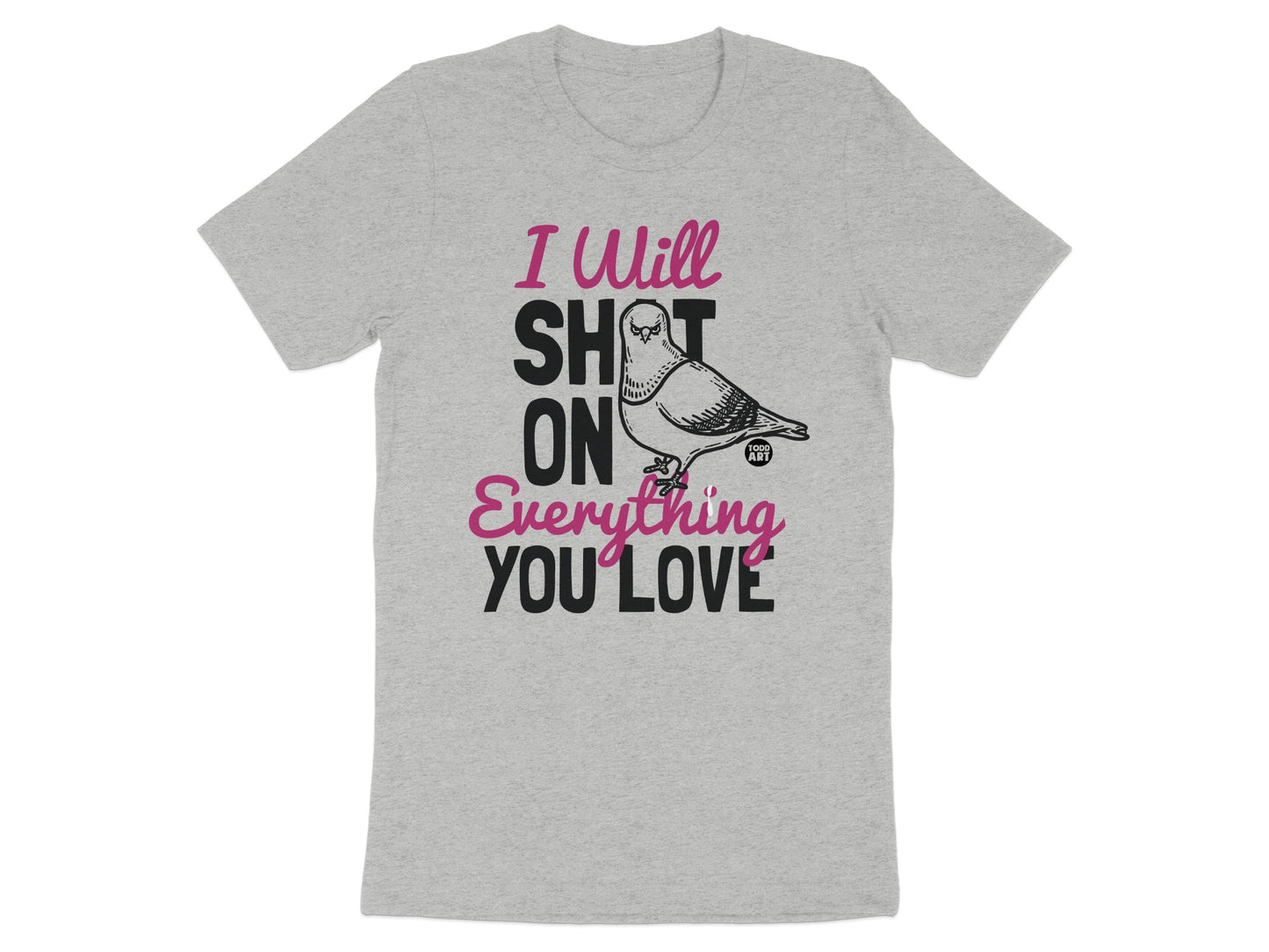 I Will SHIT ON Everything YOU Love t-shirt product