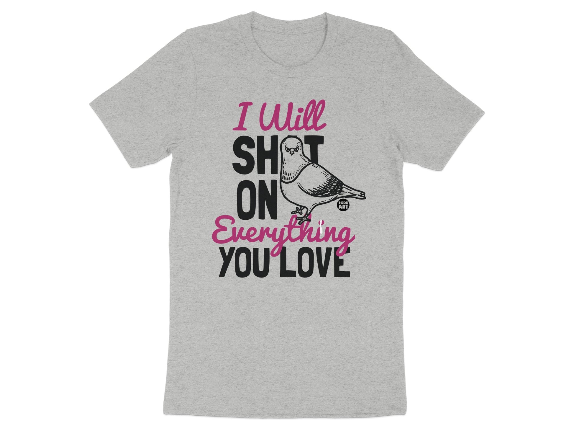 I Will SHIT ON Everything YOU Love t-shirt product