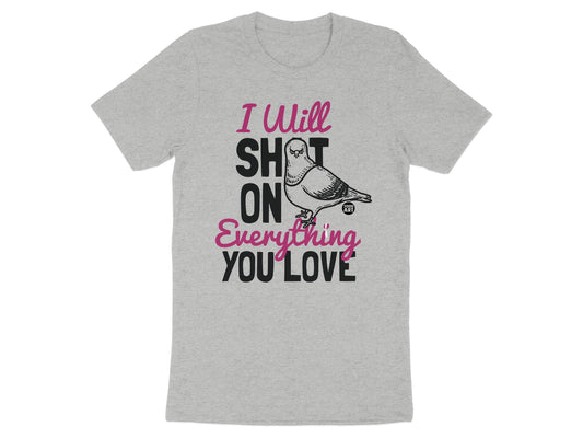 I Will SHIT ON Everything YOU Love t-shirt product