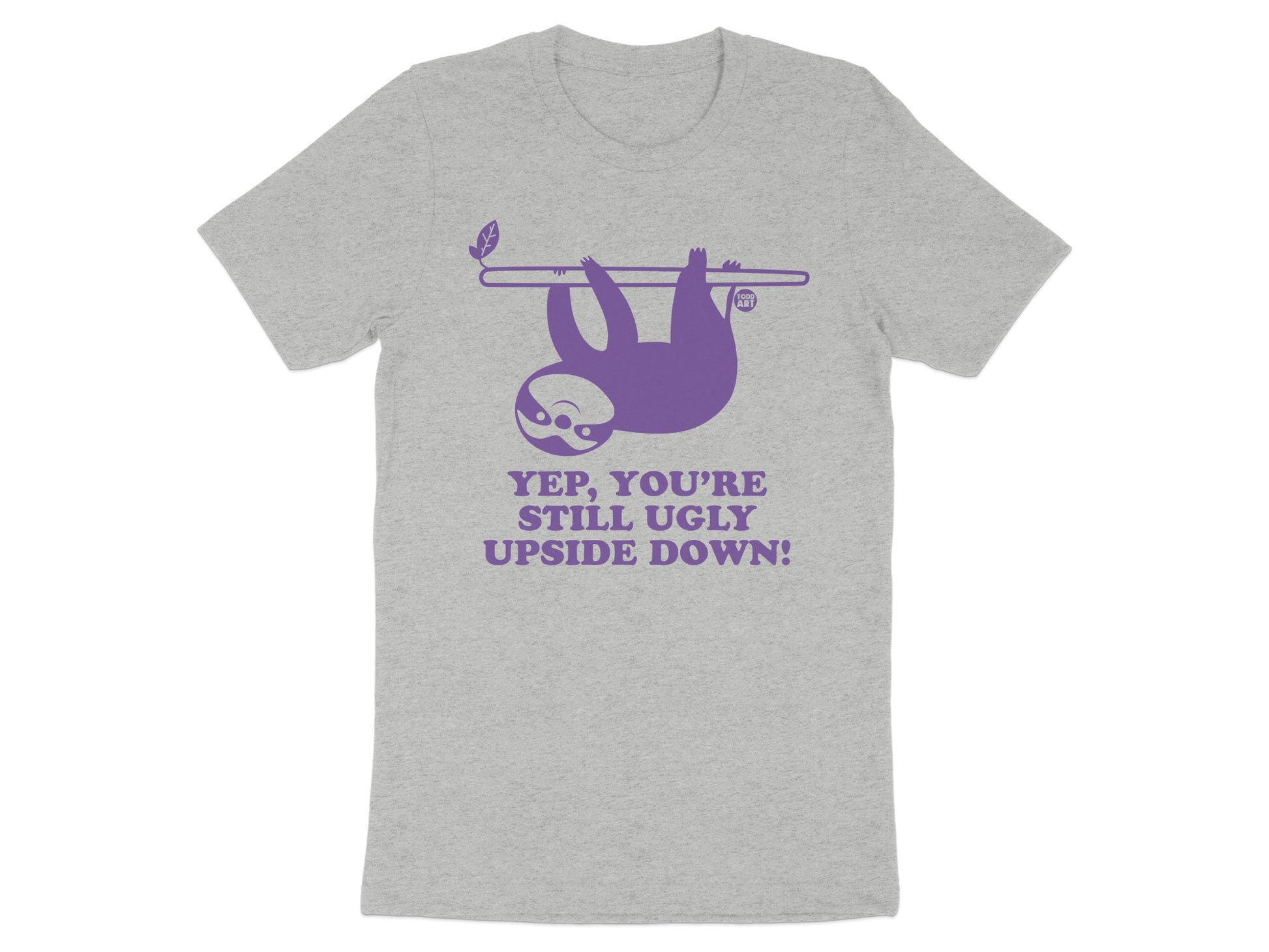 Funny Sloth Hanging Yep You're Still Ugly T-shirt