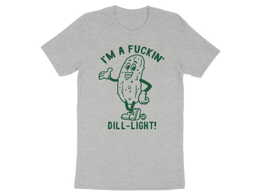 I'm a Fuckin' Dill-Light Funny Graphic Tee