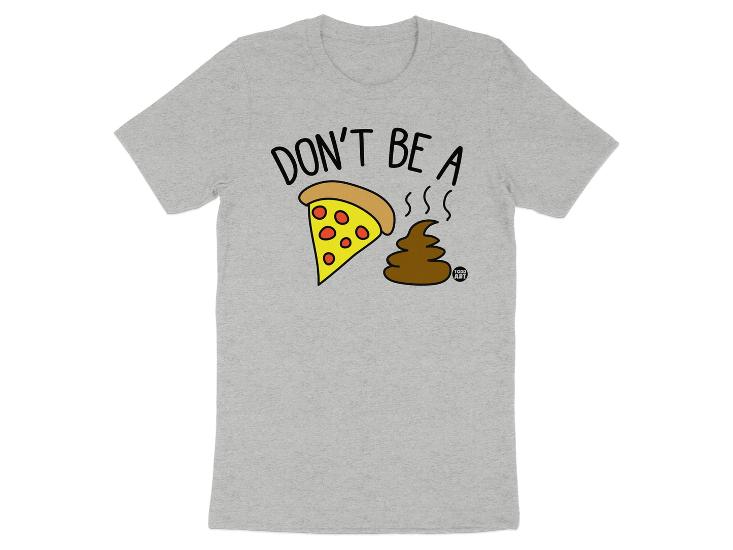 Don't Be A Pizza Poop Graphic Tee Shirt Product