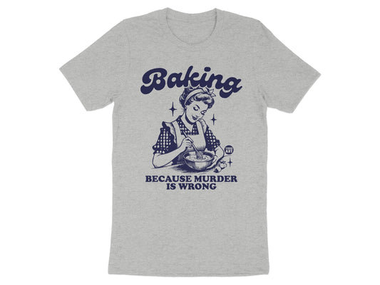 Baking Because Murder is Wrong T-shirt