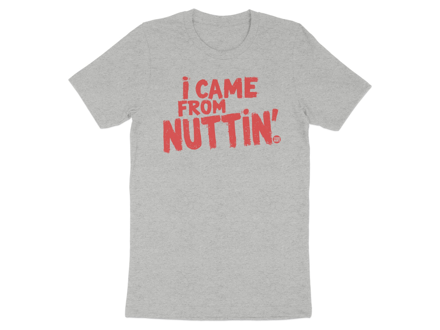 I Came From Nuttin' Graphic Tee Stylish Shirt product type