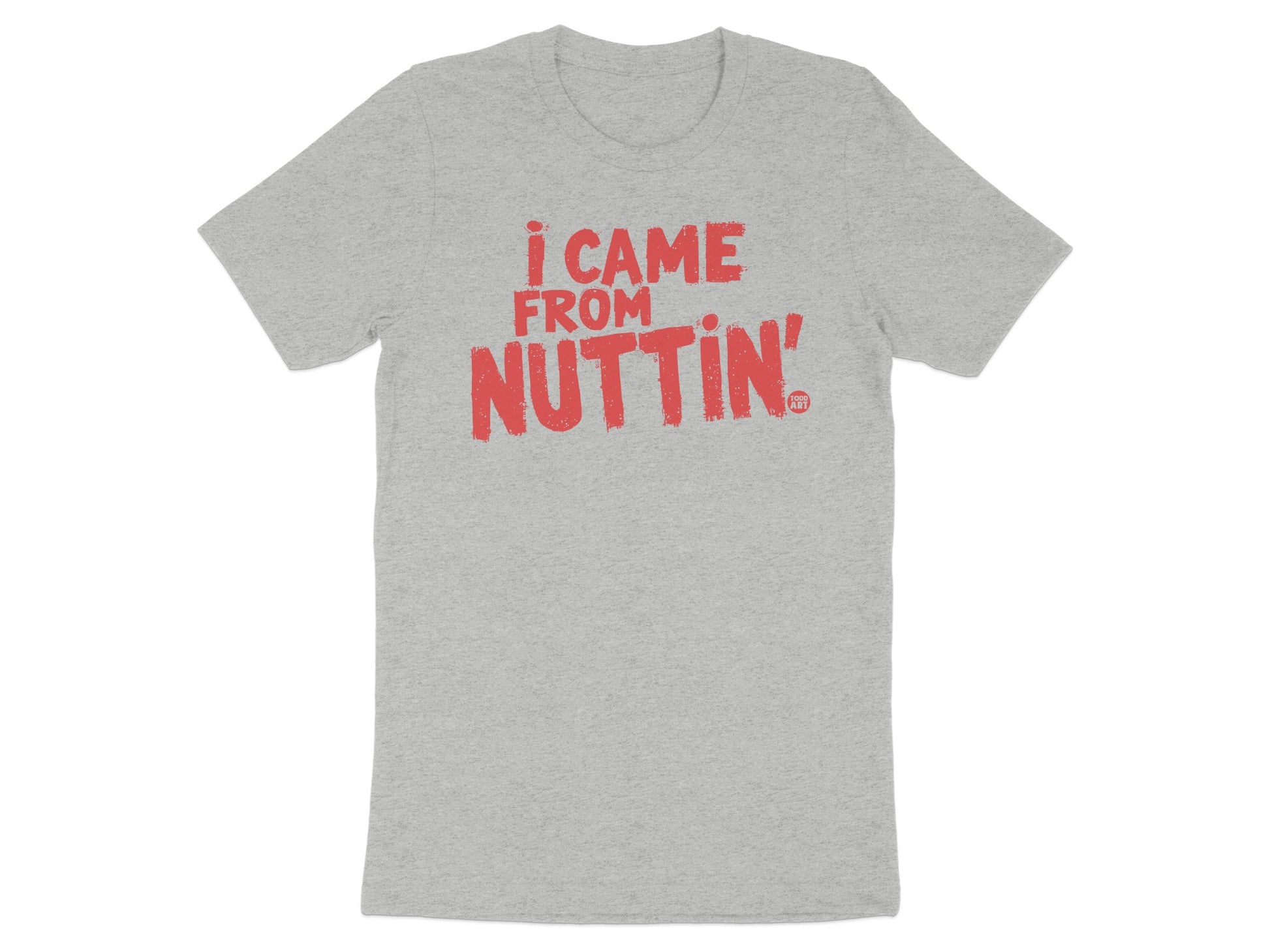 I Came From Nuttin' Graphic Tee Stylish Shirt product type