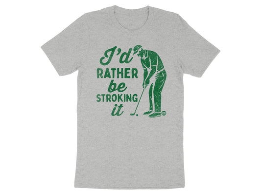 I'd Rather Be Stroking It T-Shirt for Golf Enthusiasts