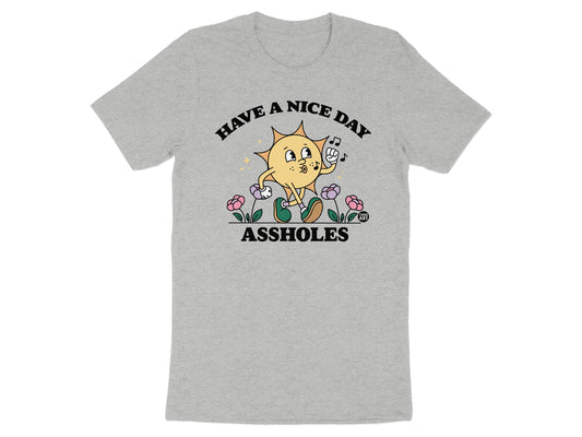 Have a Nice Day Assholes Funny Graphic Tee