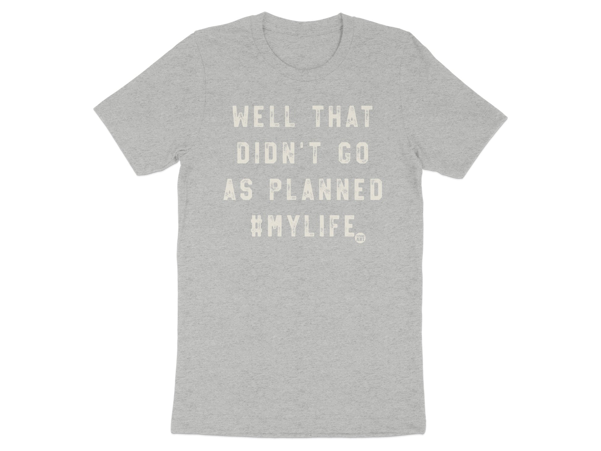 Well That Didn't Go As Planned #MyLife Tshirt product type