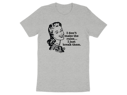 I Don't Make The Rules I Just Break Them T-shirt