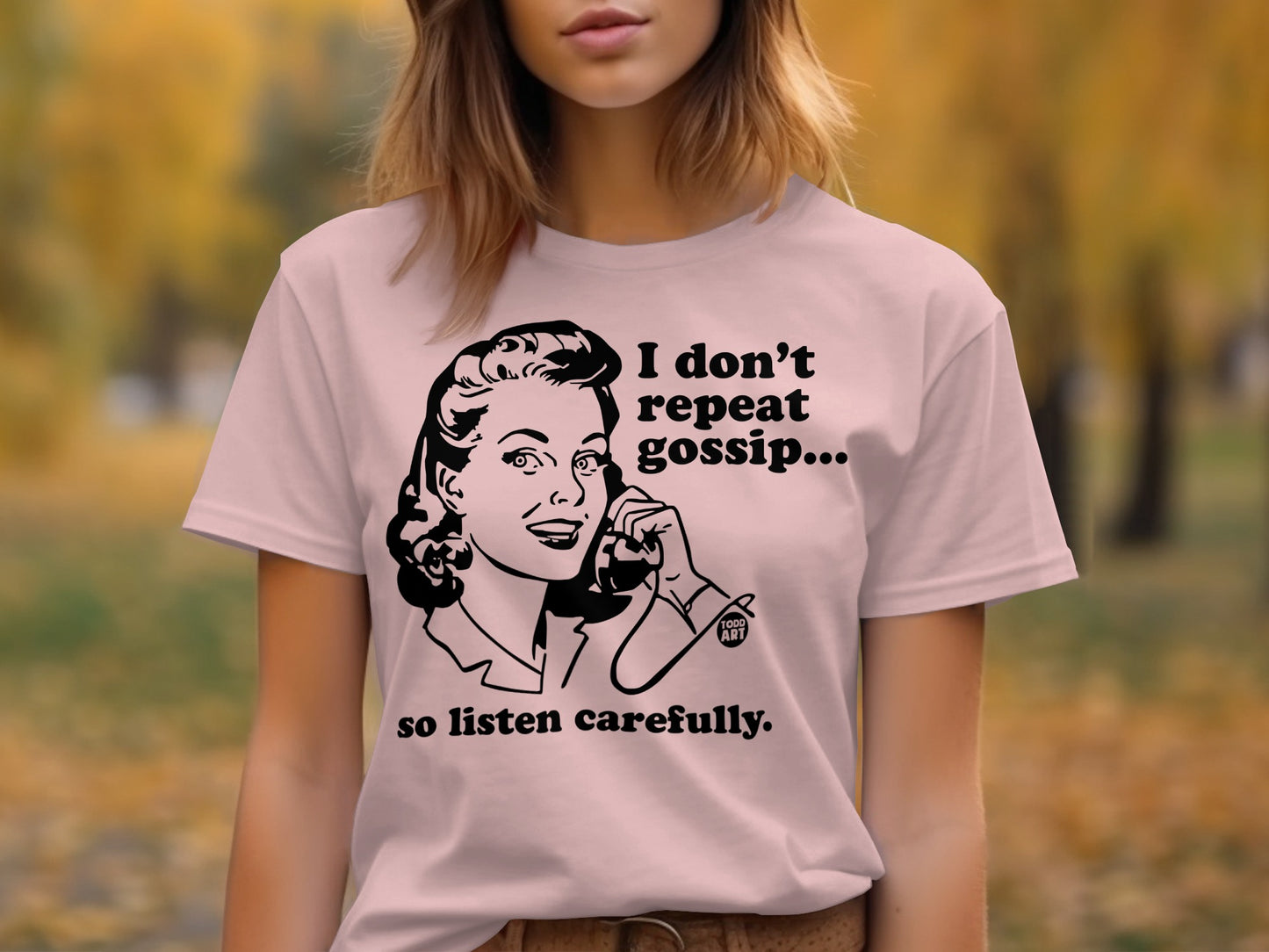 I Don't Repeat Gossip So Listen Carefully T-shirt