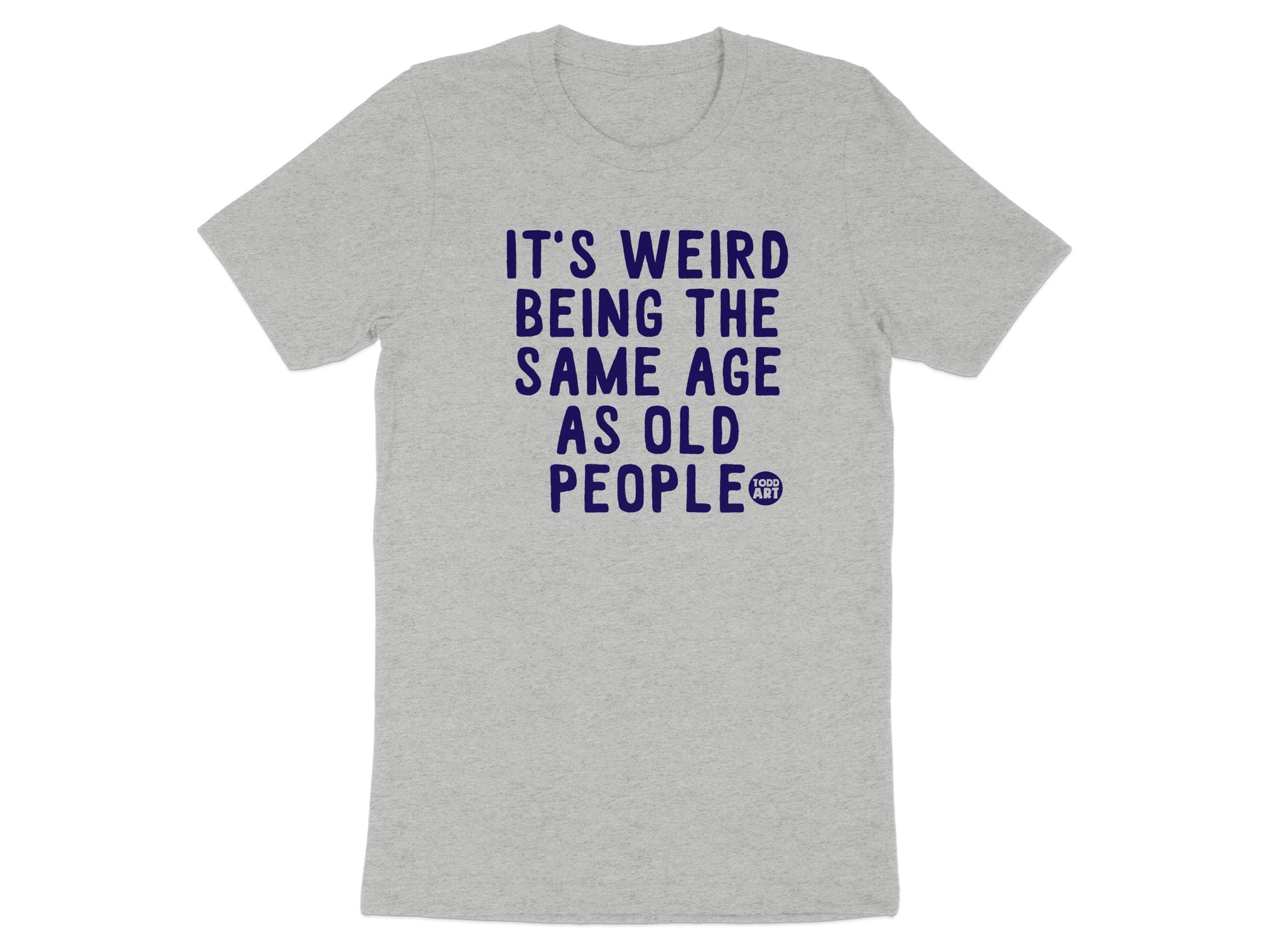 It's Weird Being The Same Age As Old People T-shirt
