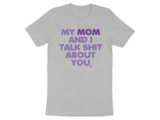 My Mom and I Talk Shit About You T-Shirt product