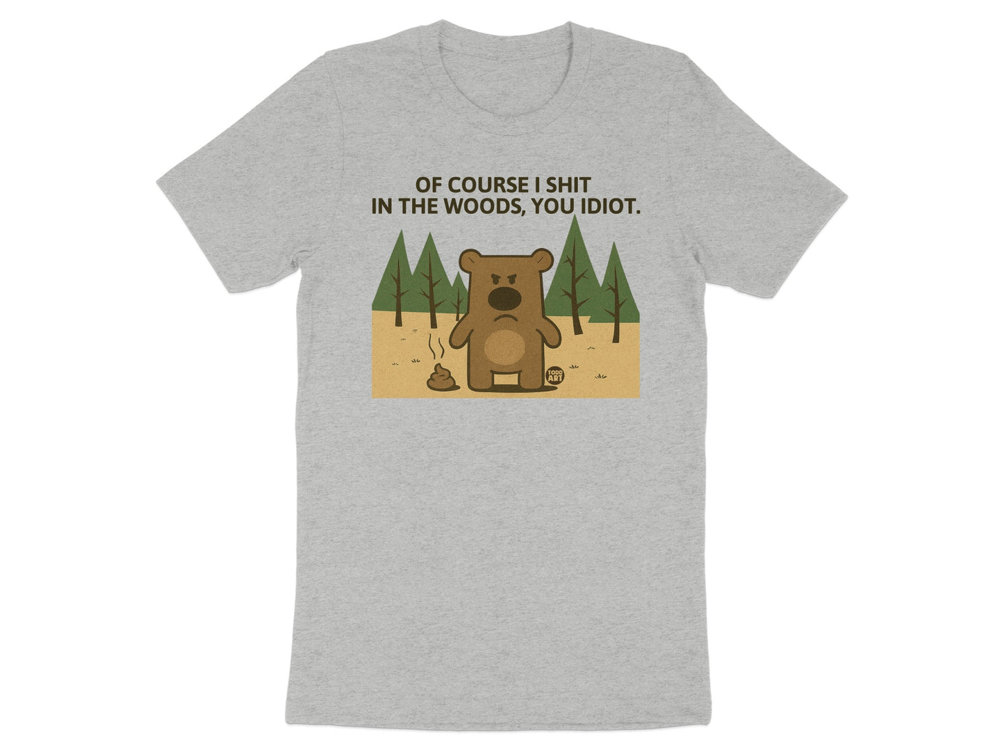 Of Course I Shit in the Woods You Idiot T-Shirt
