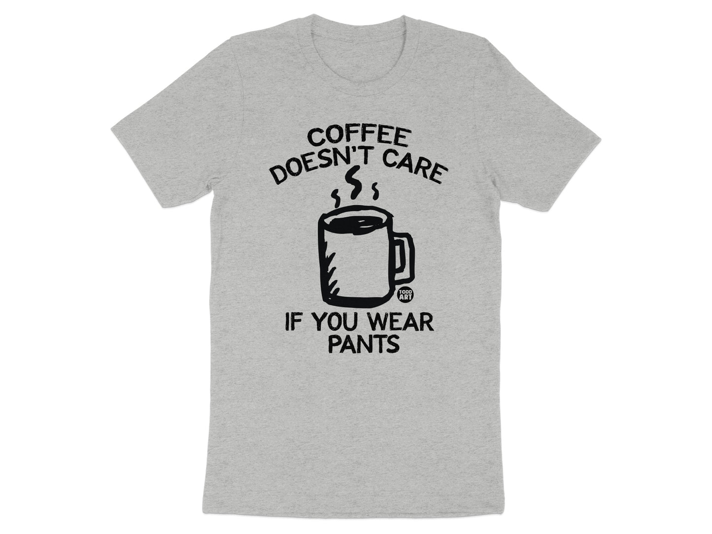 Coffee Doesn't Care If You Wear Pants T-shirt product