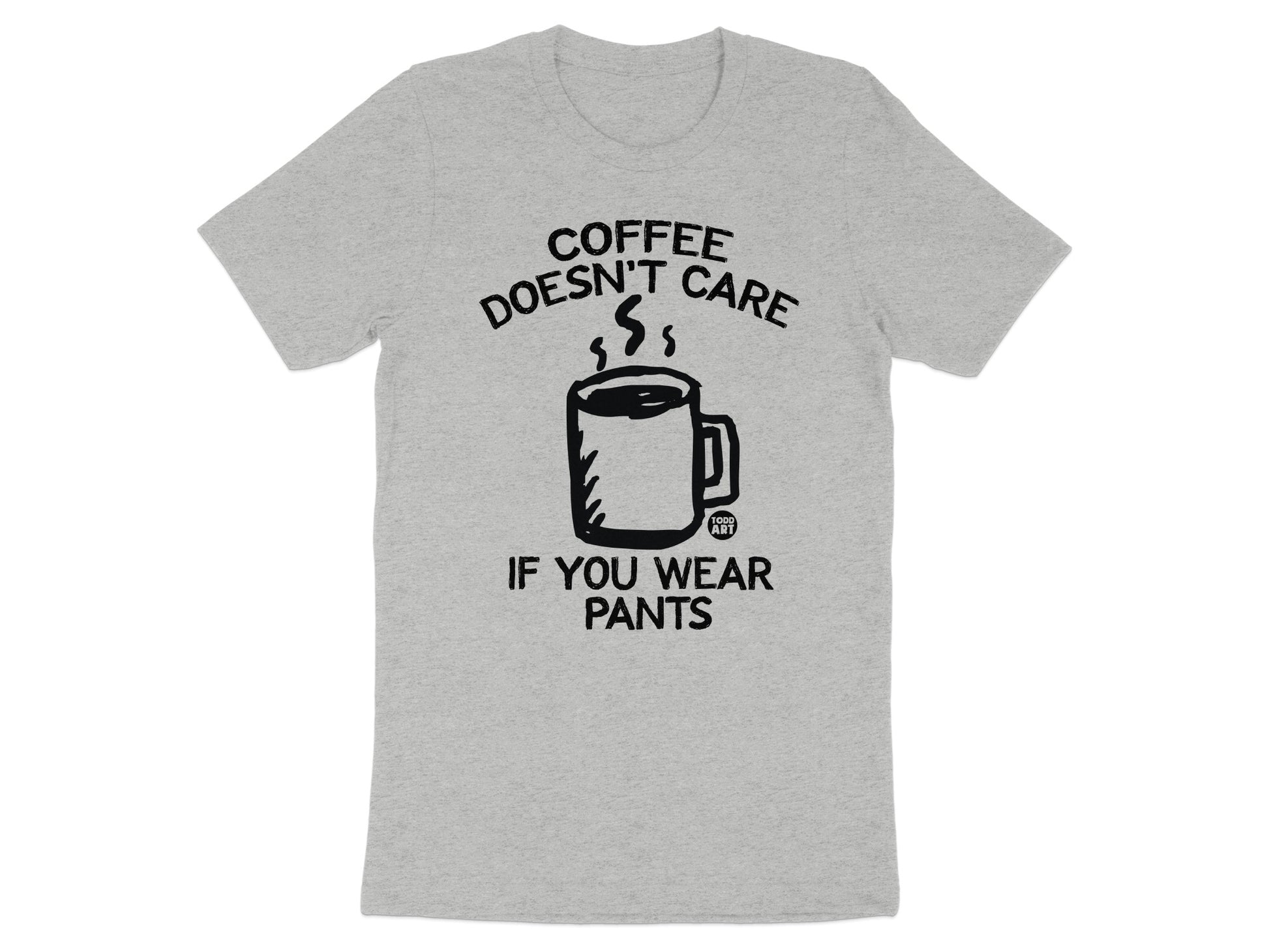 Coffee Doesn't Care If You Wear Pants T-shirt product